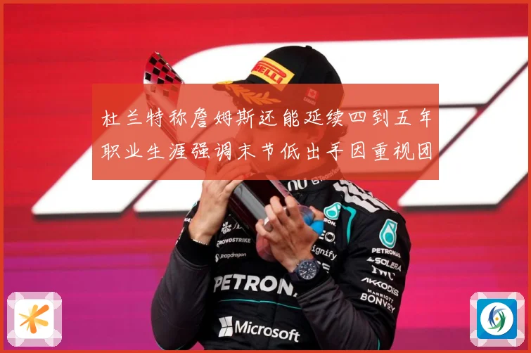 杜兰特称詹姆斯还能延续四到五年职业生涯强调末节低出手因重视团赛场复盘：最新赛事动态与深度分析
