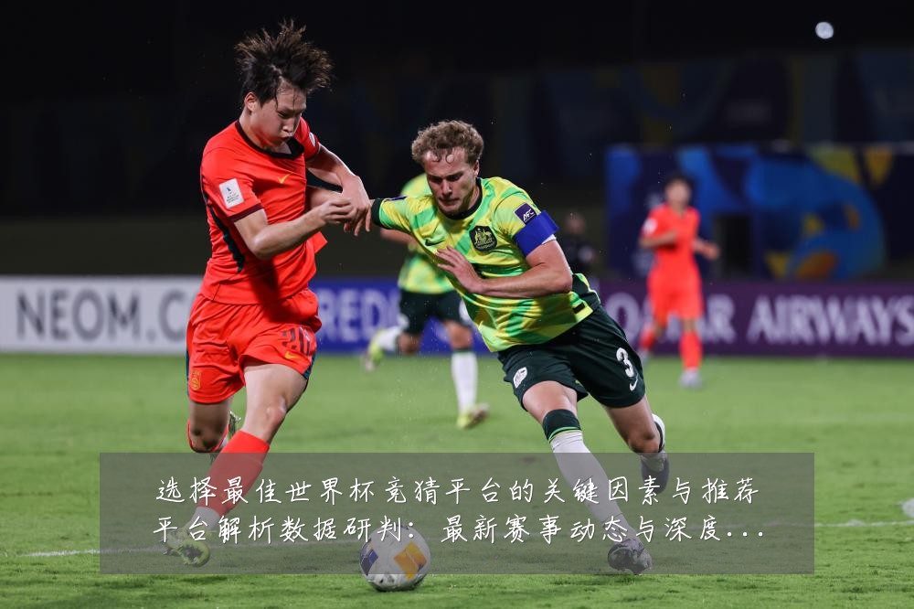 选择最佳世界杯竞猜平台的关键因素与推荐平台解析数据研判:最新赛事动态与深度分析