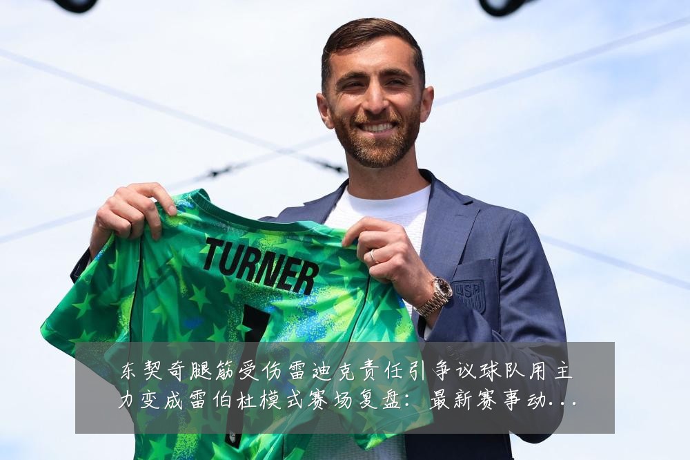 东契奇腿筋受伤雷迪克责任引争议球队用主力变成雷伯杜模式赛场复盘:最新赛事动态与深度分析